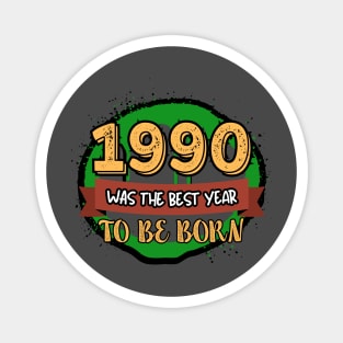 1990 Was The Best Year To Be Born Magnet